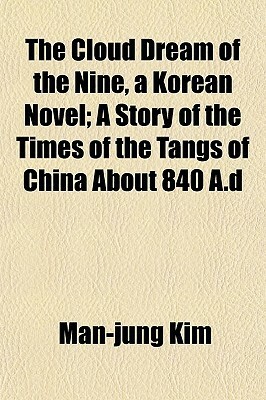 The Cloud Dream of the Nine, a Korean Novel; A Story of the Times of the Tangs of China about 840 A.D by Kim Man-Choong, Man-jung Kim