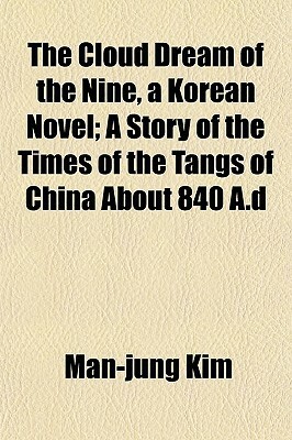 The Cloud Dream of the Nine, a Korean Novel; A Story of the Times of the Tangs of China about 840 A.D by Man-jung Kim, Kim Man-Choong