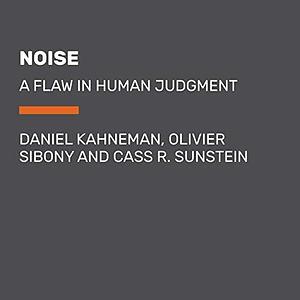 Noise: A Flaw in Human Judgement by Cass R. Sunstein, Daniel Kahneman, Daniel Kahneman, Olivier Sibony