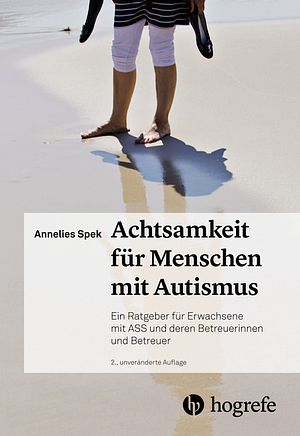 Achtsamkeit für Menschen mit Autismus: Ein Ratgeber für Erwachsene mit ASS und deren Betreuerinnen und Betreuer by Annelies Spek