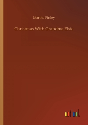 Christmas With Grandma Elsie by Martha Finley