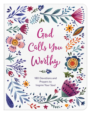 God Calls You Worthy: 180 Devotions and Prayers to Inspire Your Soul by Margot Starbuck