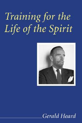 Training for the Life of the Spirit by Gerald Heard