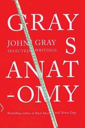 Gray's Anatomy: Selected Writings by John N. Gray