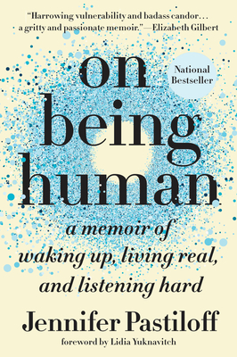On Being Human: A Memoir of Waking Up, Living Real, and Listening Hard by Jennifer Pastiloff