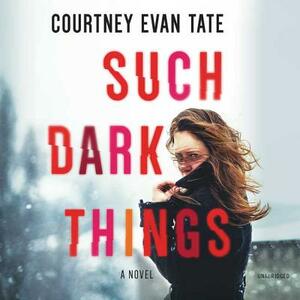 Such Dark Things by Courtney Evan Tate