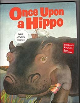 Once Upon a Hippo: Ways of Telling Stories (Celebrate Reading! Scott Foresman) by Scott Foresman