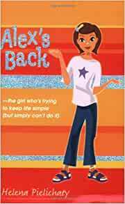 Alex's Back: As the Girl Who's Trying to Keep Life Simple by Helena Pielichaty