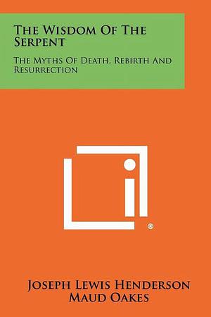 The Wisdom Of The Serpent: The Myths Of Death, Rebirth And Resurrection by Alan Watts