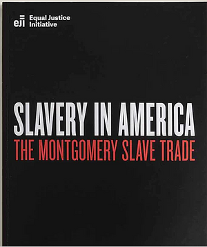 Slavery in America: The Montgomery Slave Trade  by Equal Justice Initiative