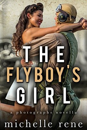 The Flyboy's Girl: A Photographs Novella by Michelle Rene