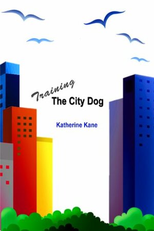 Training The City Dog: Tips For High-Rise Housebreaking, Banishing Barking, Critical Commands, Proper Petiquette, And Uniquely Urban Situations by Linda Presto, Katherine Kane