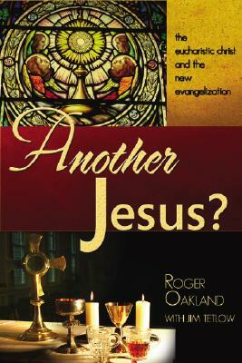Another Jesus?: The Eucharistic Chirst and the New Evangelization by Roger Oakland