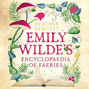 Emily Wilde's Encyclopaedia of Faeries by Heather Fawcett