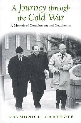 A Journey Through the Cold War: A Memoir of Containment and Coexistence by Raymond L. Garthoff
