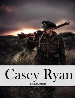 Casey Ryan: ( Annotated ) by B. M. Bower