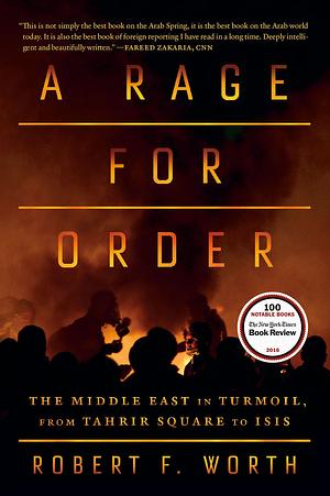 A Rage for Order: The Middle East in Turmoil, from Tahrir Square to ISIS by Robert F. Worth