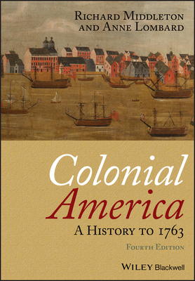 Colonial America: A History to 1763 by Anne Lombard, Richard Middleton