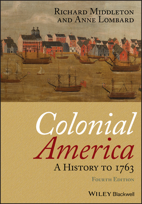 Colonial America: A History to 1763 by Richard Middleton, Anne Lombard