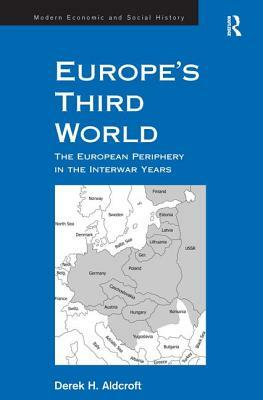 Europe's Third World: The European Periphery in the Interwar Years by Derek H. Aldcroft