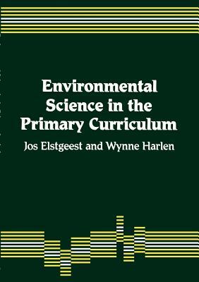 Environmental Science in the Primary Curriculum by Jos Elstgeest, Wynne Harlen