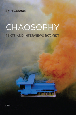 Chaosophy: Texts and Interviews 1972--1977 by Felix Guattari