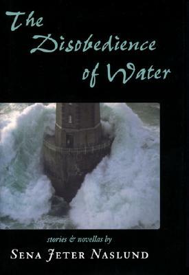 The Disobedience of Water: Stories and Novellas by Sena Jeter Naslund