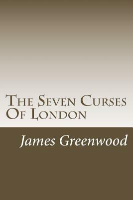 The Seven Curses Of London by James Greenwood
