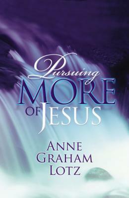 Pursuing More of Jesus by Anne Graham Lotz