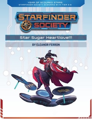 Starfinder Society Roleplaying Guild Scenario #1-14: Star Sugar Heartlove!!! by Eleanor Ferron, Robert Lazzaretti, Damien Mammoliti, Jason Engle, Miroslav Petrov, Graey Erb, Thurston Hillman