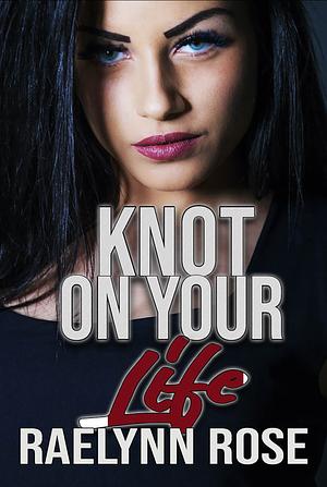 Knot on Your Life by Raelynn Rose