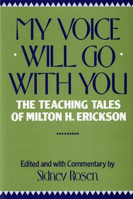 My Voice Will Go with You: The Teaching Tales of Milton H. Erickson by 