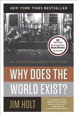 Why Does The World Exist? by Jim Holt by Jim Holt, Jim Holt