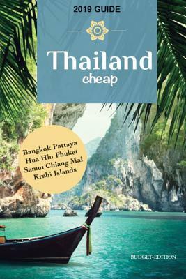 Thailand Cheap: The Alternative Guide Budget Travel in Bangkok, Chiang Mai, Phuket, Samui, Pattaya, Hua Hin, Krabi, and Surrounding Ar by Collective of Authors