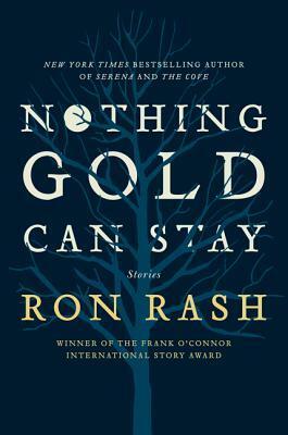 Nothing Gold Can Stay: Stories by Ron Rash