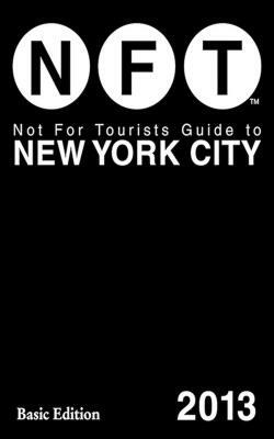 Not for Tourists Guide to New York City 2013 by Not for Tourists