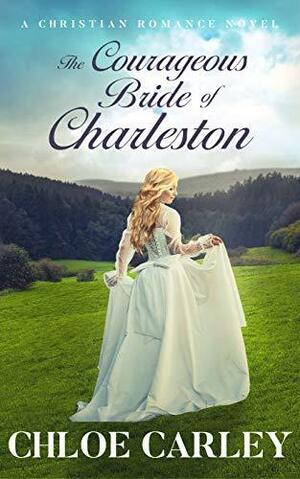 The Courageous Bride of Charleston by Chloe Carley