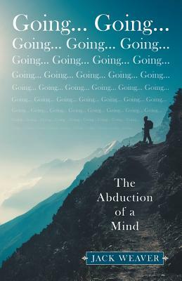 Going... Going...: The Abduction of a Mind by Jack Weaver