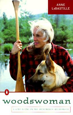 Woodswoman: A Young ecologist's life in the log cabin she built herself in the Adirondack Wilderness by Anne LaBastille