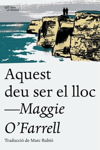 Aquest deu ser el lloc by Maggie O'Farrell