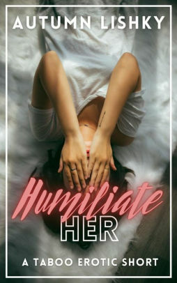 Humiliate Her by Autumn Lishky