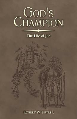 God's Champion: The Life of Job by Robert W. Butler