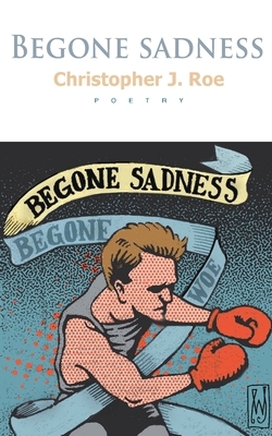 Begone Sadness by Christopher J. Roe