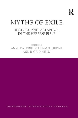 Myths of Exile: History and Metaphor in the Hebrew Bible by Anne Katrine Gudme, Ingrid Hjelm