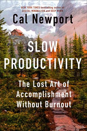 Slow Productivity: The Lost Art of Accomplishment Without Burnout by Cal Newport