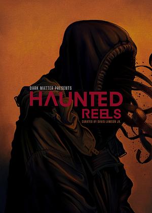 Haunted Reels: Stories From the Minds of Professional Filmmakers by David Lawson Jr.