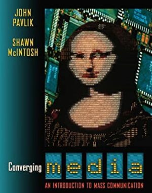 Converging Media: An Introduction To Mass Communication by Shawn McIntosh, John V. Pavlik