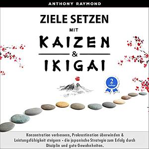 Ziele setzen mit Kaizen & Ikigai by Anthony Raymond