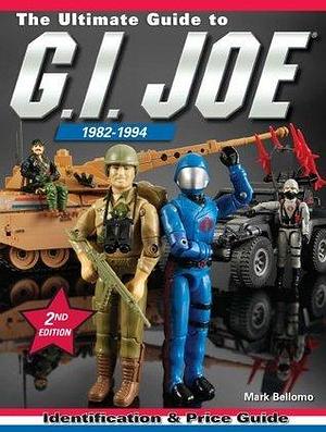 The Ultimate Guide to G.I. Joe 1982-1994: Identification and Price Guide by Mark Bellomo, Mark Bellomo