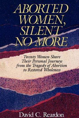 Aborted Women, Silent No More by David C. Reardon